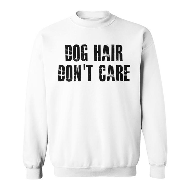 Dog Hair Dont Care Sweatshirt