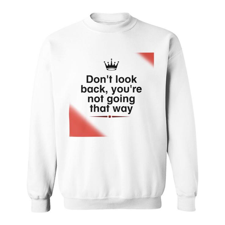 Dont Look Back Youre Not Going That Way Sweatshirt