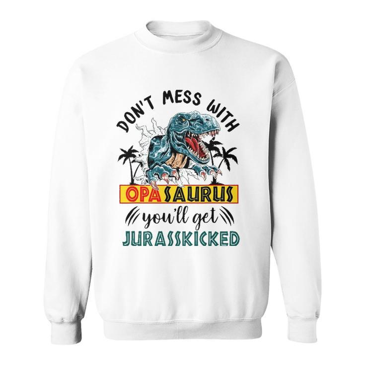 Dont Mess With Opasaurus Youll Get Jurasskicked Sweatshirt