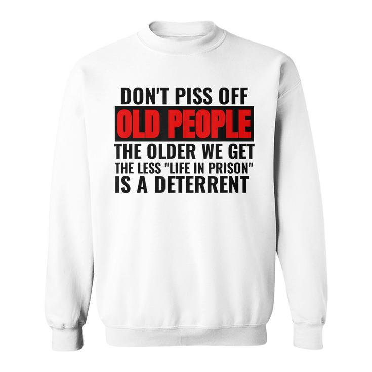 Dont Piss Off Old People The Older We Get The Less Funny Sweatshirt - Thegiftio