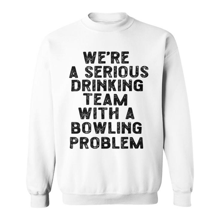 Drinking Team With A Bowling Problem Sweatshirt