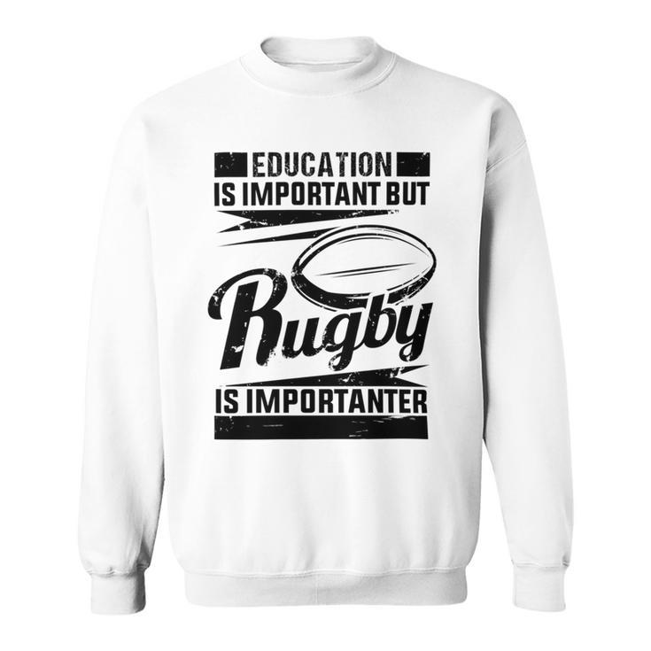 Education Is Important But Rugby Is Importanter Sweatshirt