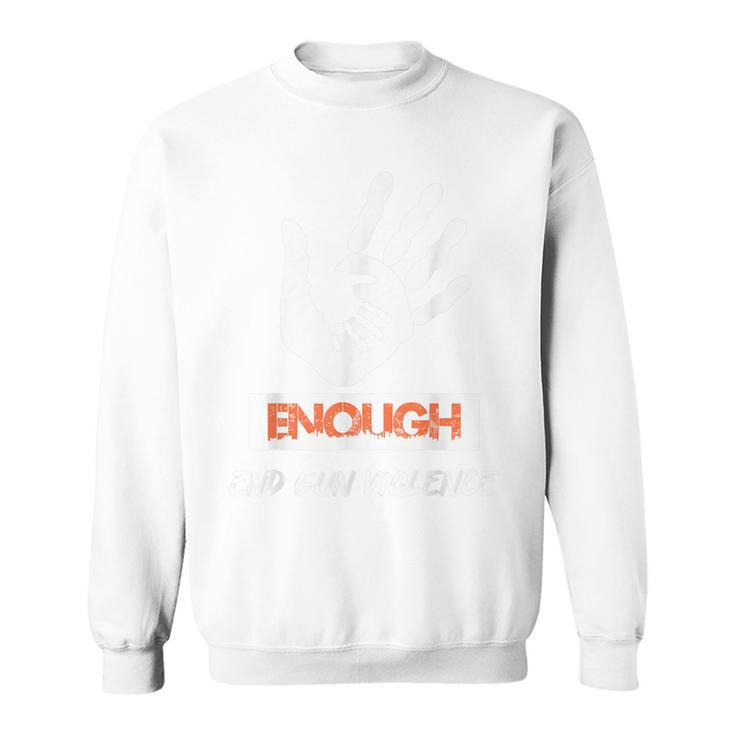 Enough End Gun Violence No Gun Awareness Day Wear Orange  Sweatshirt