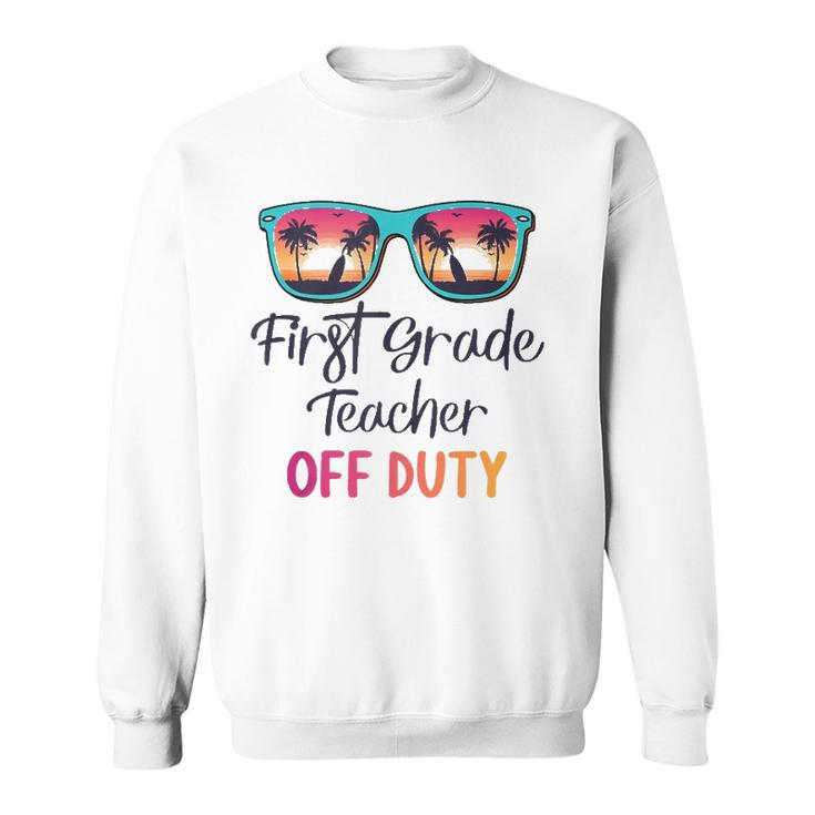 First Grade Teacher Off Duty School Summer Vacation  Sweatshirt