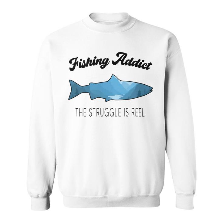 Fishing Lovers Fishing Addict The Struggle Is Reel Sweatshirt