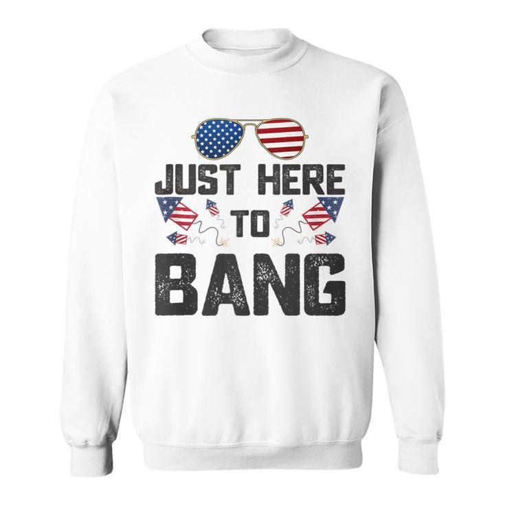 Fourth Of July 4Th Fireworks Just Here To Bang American Flag  Sweatshirt