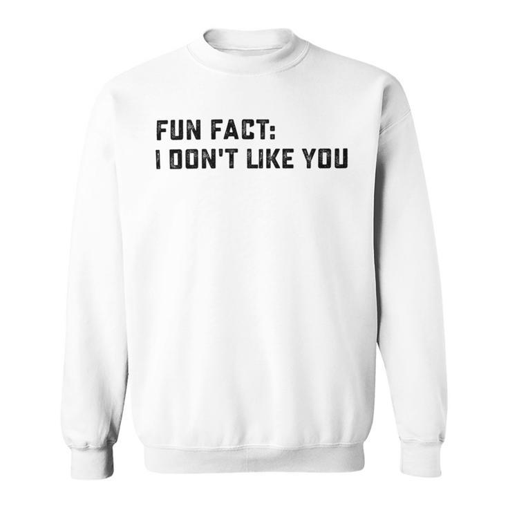 Fun Fact I Dont Like You V2 Sweatshirt