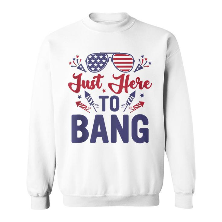 Funny Fourth Of July Just Here To Bang July 4Th  Sweatshirt