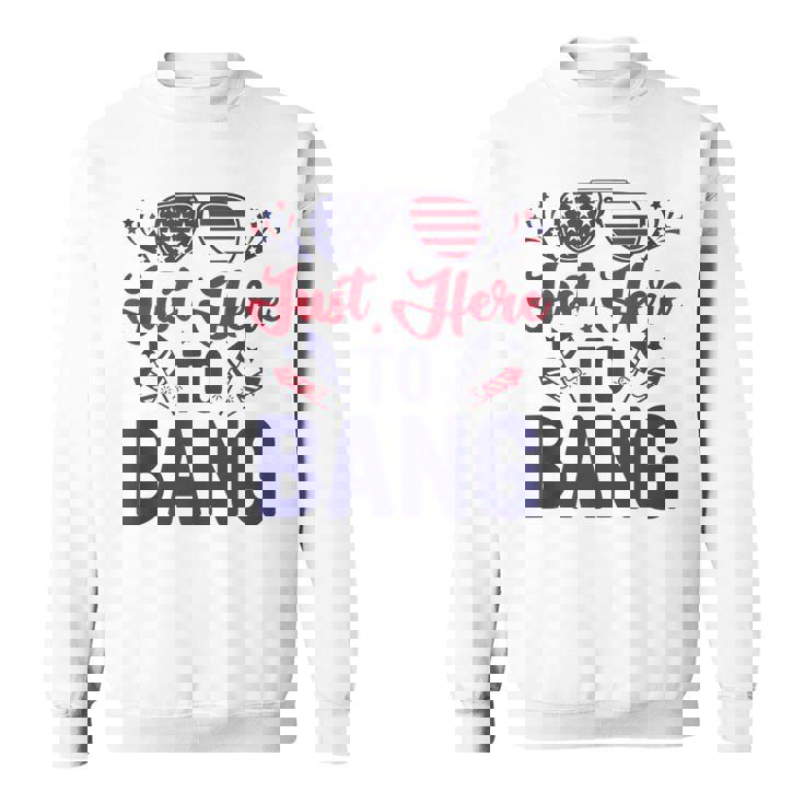 Funny Fourth Of July Just Here To Bang July 4Th  Sweatshirt