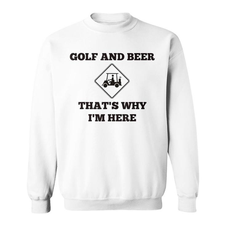 Funny Golf And Beer Thats Why Im Here  Sweatshirt