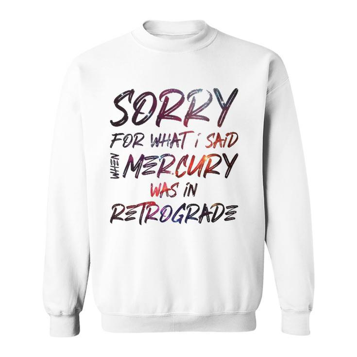 Funny Sorry For What I Said When Mercury Was In Retrograde Sweatshirt