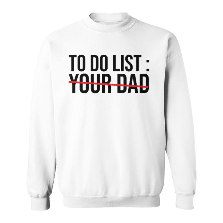 Funny To Do List Your Dad Sarcasm Sarcastic Saying Men Women Sweatshirt