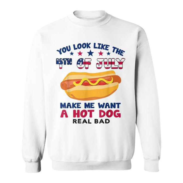 Funny You Look Like 4Th Of July Makes Me Want A Hotdog Sweatshirt
