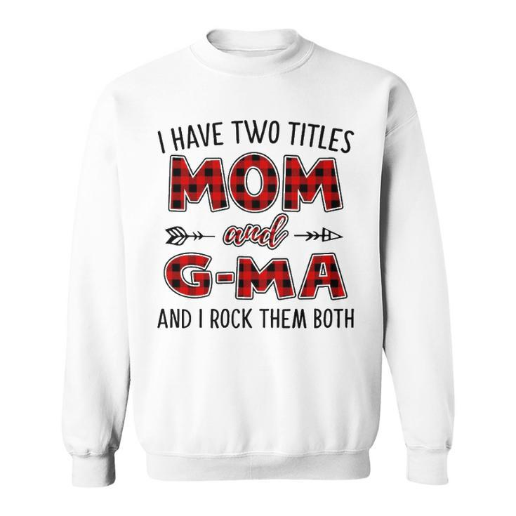 G Ma Grandma Gift   I Have Two Titles Mom And G Ma Sweatshirt
