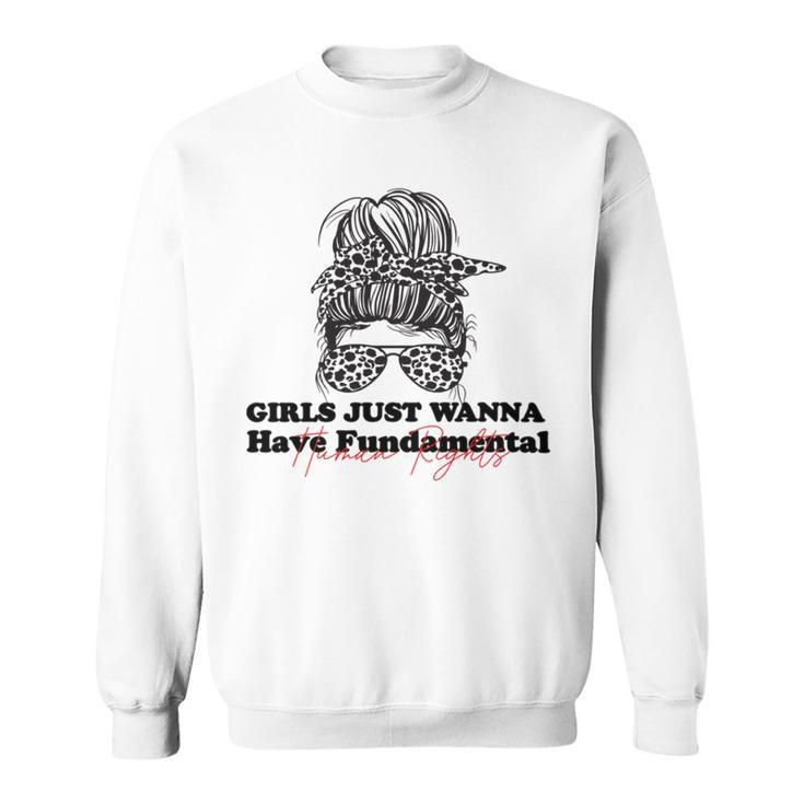 Girls Just Wanna Have Fundamental Human Rights Funny  V3 Sweatshirt