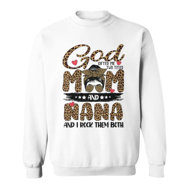 God Gifted Me Two Titles Mom And Nana Leopard Sweatshirt