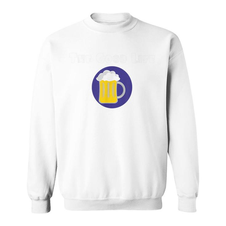 Good Life Beer Drinking Party   Sweatshirt