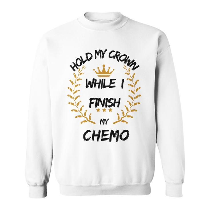 Hold My Crown While I Finish My Chemo V6 Sweatshirt