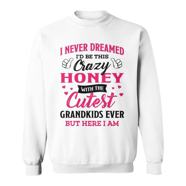 Honey Grandma Gift   I Never Dreamed I’D Be This Crazy Honey Sweatshirt
