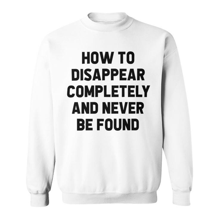 How To Disappear Completely And Never Be Found Sweatshirt