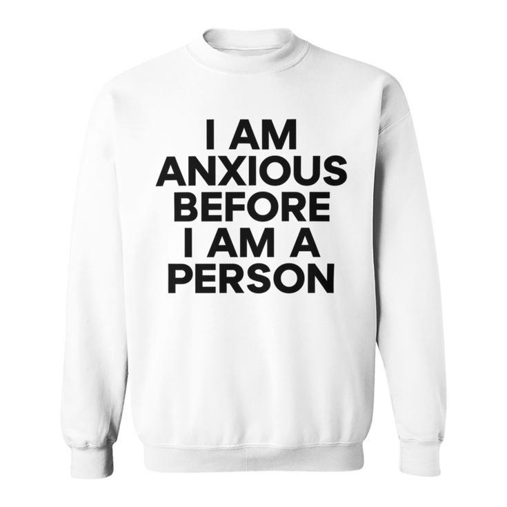 I Am Anxious Before I Am A Person V2 Sweatshirt