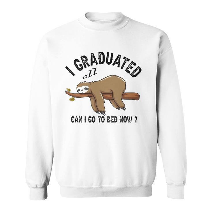 I Graduated Can I Go To Bed Now Sweatshirt