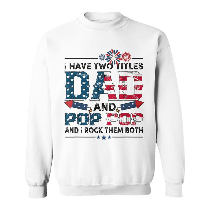 I Have Two Titles Dad And Pop Pop Fathers Day 4Th Of July  Sweatshirt