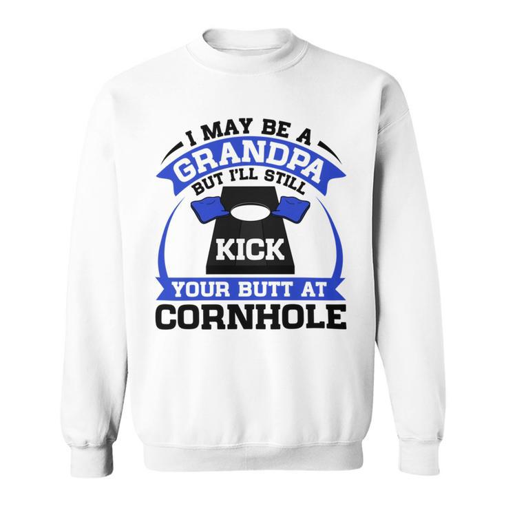 I May Be A Grandpa But Ill Still Kick Your Butt A Cornhole Sweatshirt