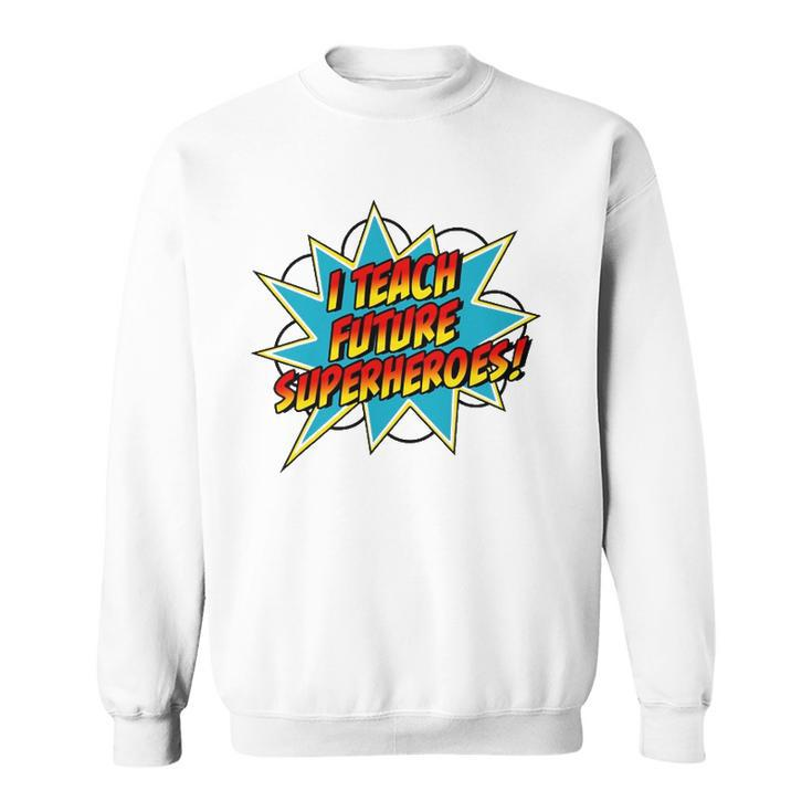 I Teach Superheroes Retro Comic Super Teacher Graphic Sweatshirt