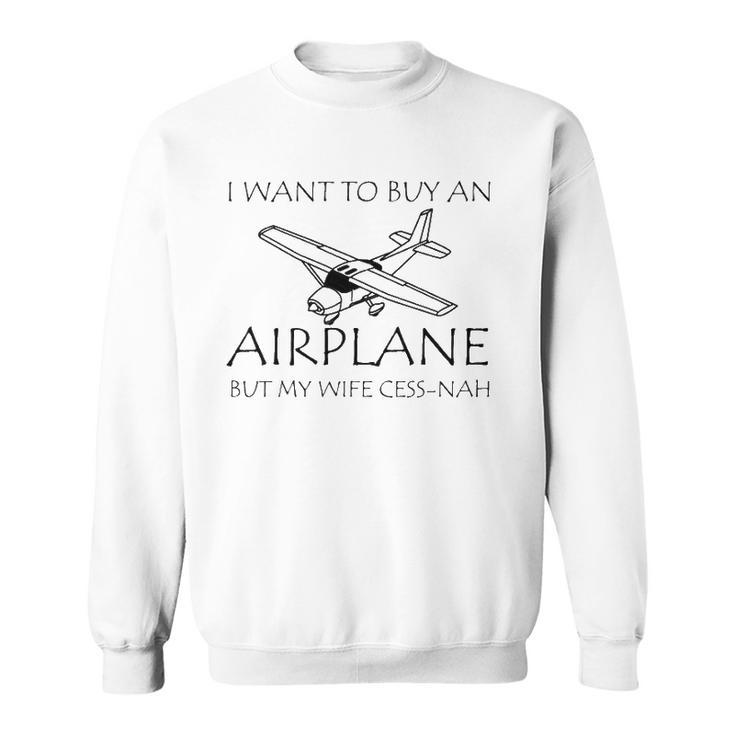 I Want To Buy An Airplane But My Wife Cess-Nah Sweatshirt