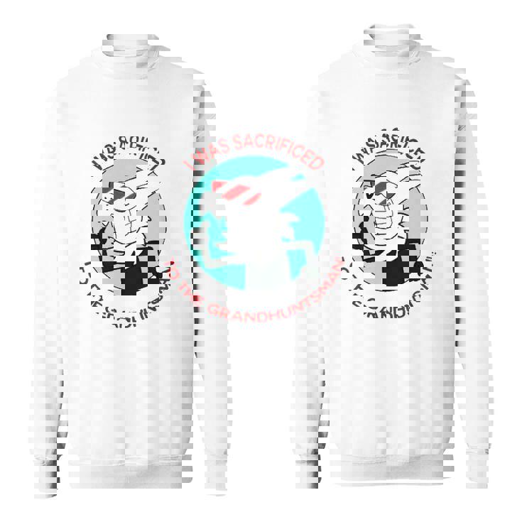 I Was Sacrificed To The Grand Huntsman Sweatshirt