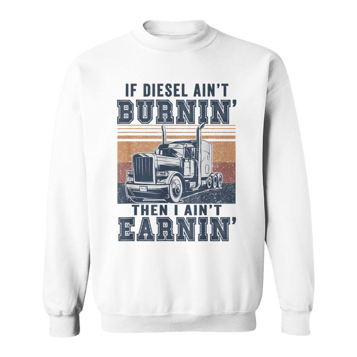 If Aint Burnin I Aint EarninBurnin Disel Trucker Dad  Sweatshirt