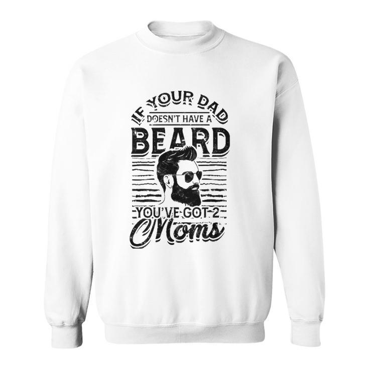 If Your Dad Doesnt Have A Beard Youve Got 2 Moms - Viking Sweatshirt