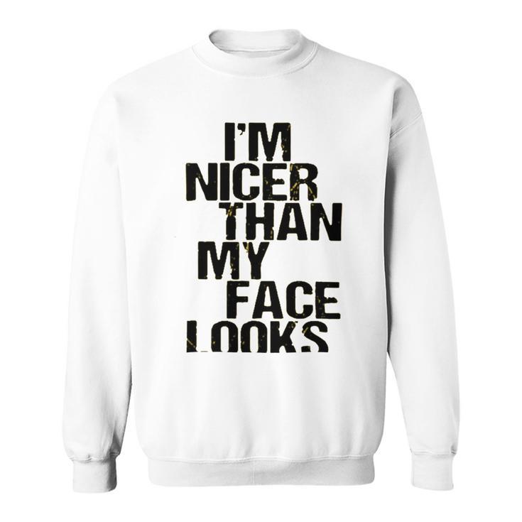 Im Nicer Than My Face Looks 257 Shirt Sweatshirt