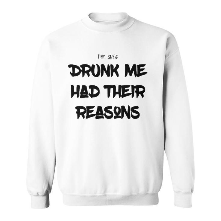 Im Sure Drunk Me Had Their Reasons Funny Party Sweatshirt