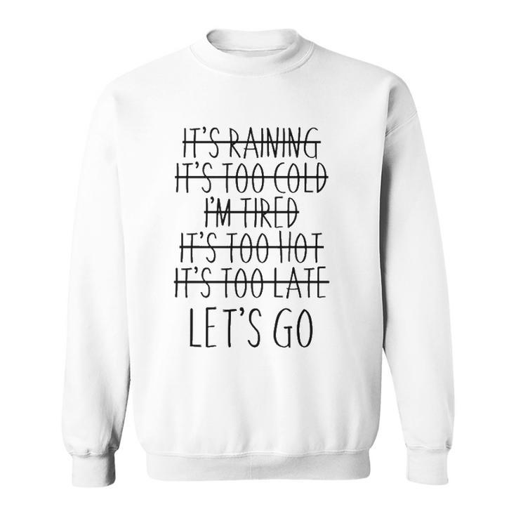 Im Tired Its Too Late - Lets Go Motivational Sweatshirt