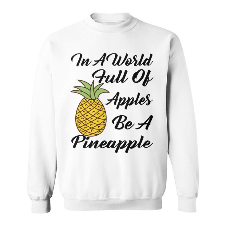 In A World Full Of Apples Be A Pineapple  Funny Pineapple Gift  Pineapple Lover  Sweatshirt