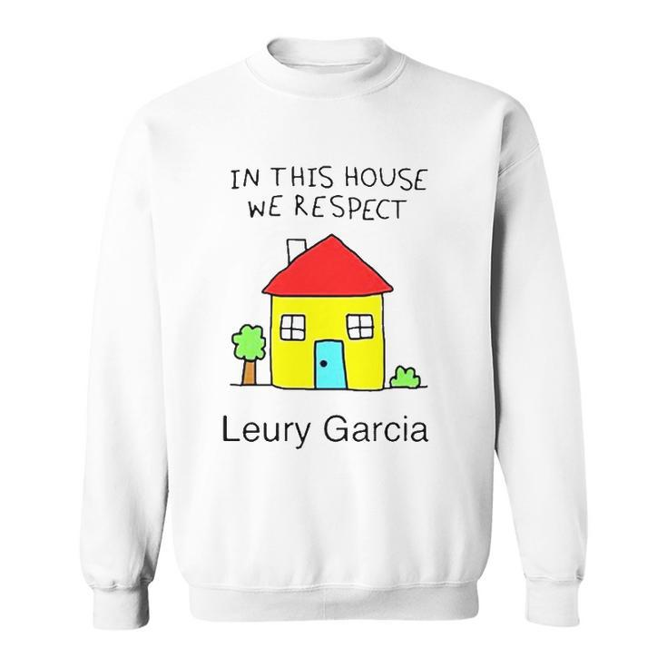 In This House We Respect Leury Garcia Sweatshirt