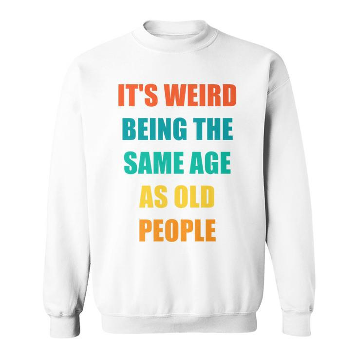 Its Weird Being The Same Age As Old People   V31 Sweatshirt