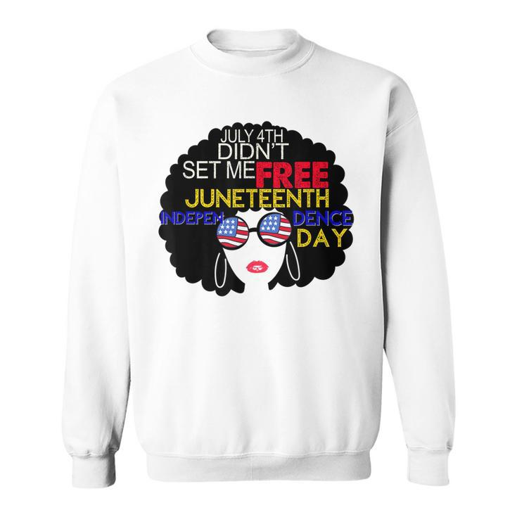 July 4Th Didnt Set Me Free Juneteenth Is My Independence Day  Sweatshirt