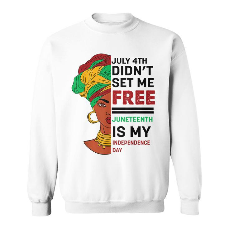 July 4Th Didnt Set Me Free Juneteenth Is My Independence Day V5  Sweatshirt