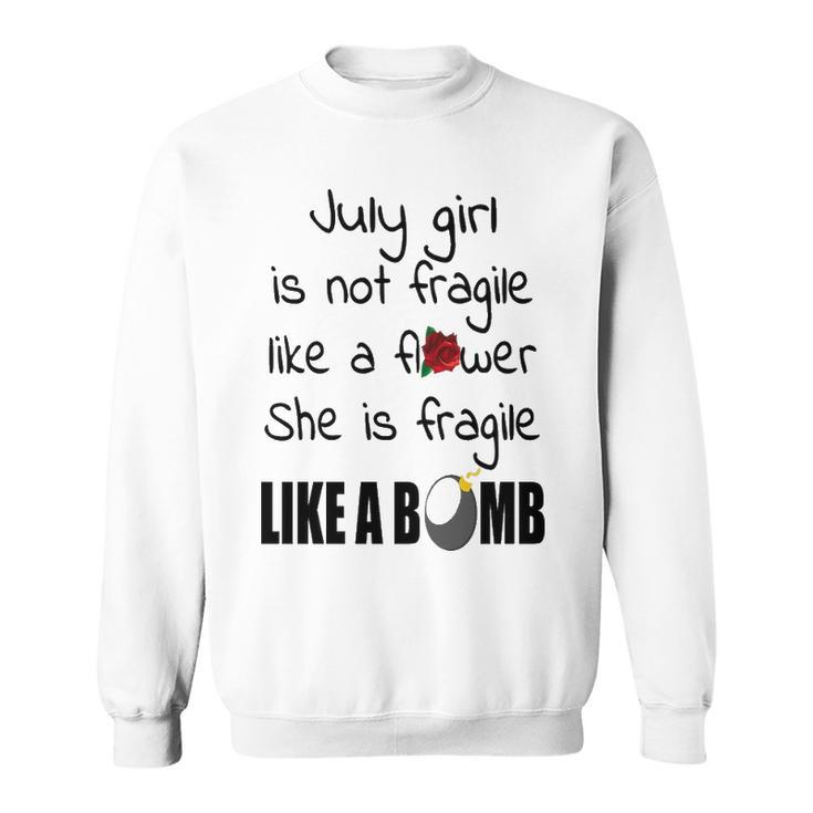 July Girl   July Girl Isn’T Fragile Like A Flower She Is Fragile Like A Bomb V2 Sweatshirt