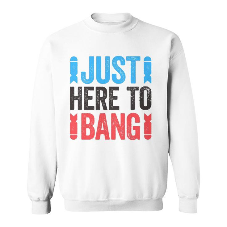 Just Here To Bang 4Th Of July Gift Sweatshirt