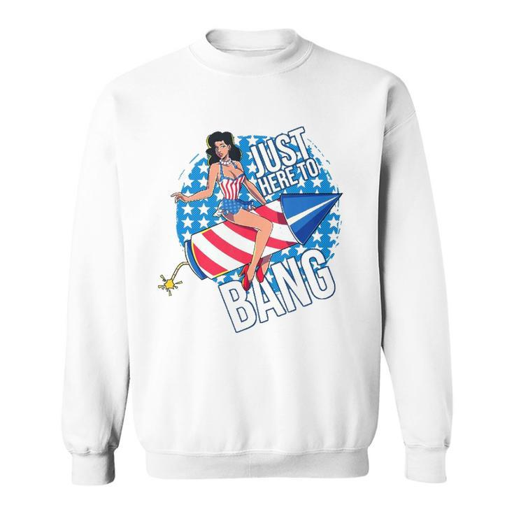 Just Here To Bang Fireworks Fourth Of July Usa Girl American Sweatshirt