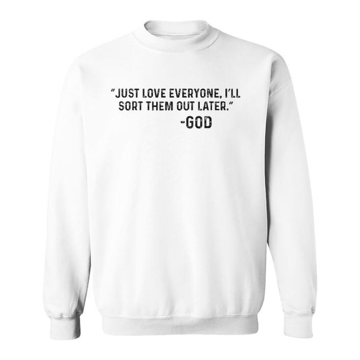 Just Love Everyone Ill Sort Them Out Later God Funny Sweatshirt