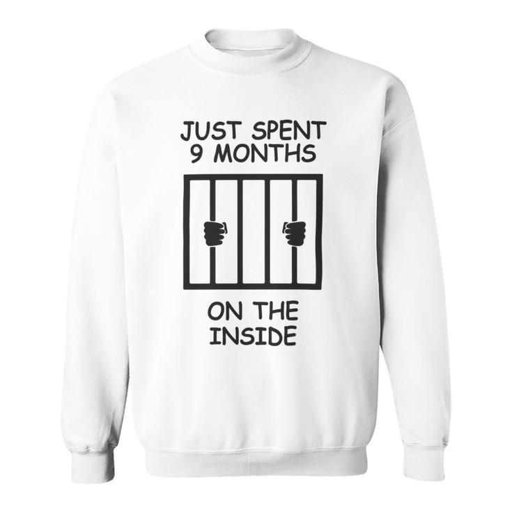 Just Spent 9 Months On The Inside Funny Baby Gift Funny Pregnancy Gift Funny Baby Shower Gift Sweatshirt