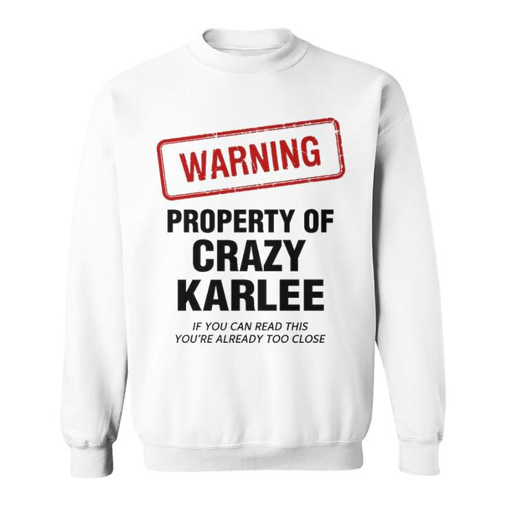 Karlee Name Gift   Warning Property Of Crazy Karlee Sweatshirt