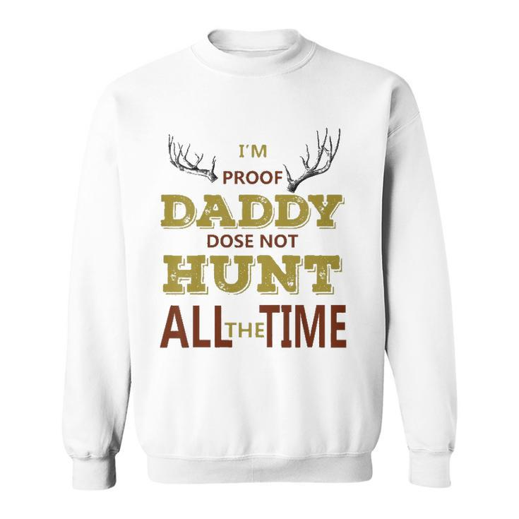Kids Im Proof Daddy Does Not Hunt All The Time Funny Hunter Dad Sweatshirt