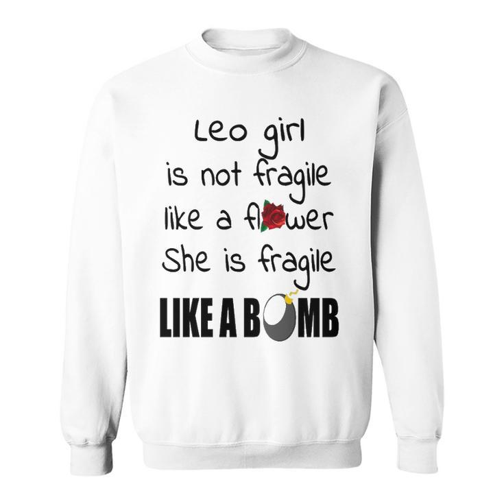 Leo Girl   Leo Girl Isn’T Fragile Like A Flower She Is Fragile Like A Bomb V2 Sweatshirt