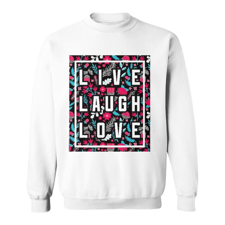 Live Laugh Love Inspiration Cool Motivational Floral Quotes Sweatshirt